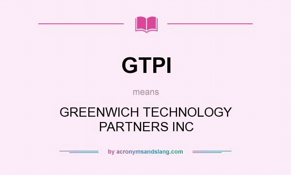 What does GTPI mean? It stands for GREENWICH TECHNOLOGY PARTNERS INC