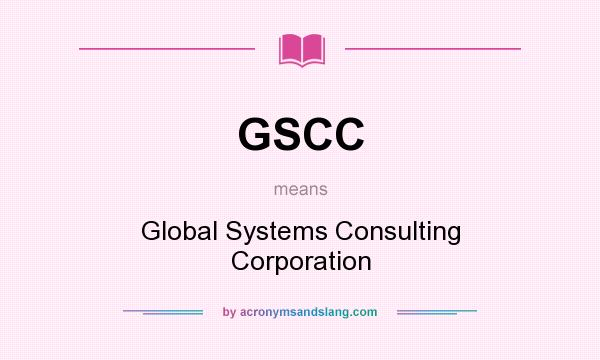 What does GSCC mean? It stands for Global Systems Consulting Corporation