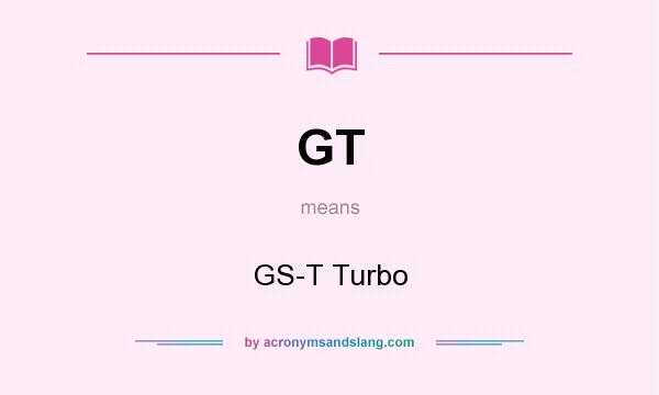What does GT mean? It stands for GS-T Turbo