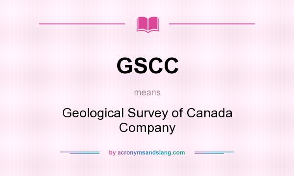 What does GSCC mean? It stands for Geological Survey of Canada Company