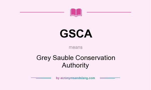 What does GSCA mean? It stands for Grey Sauble Conservation Authority