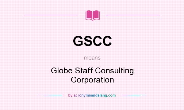 What does GSCC mean? It stands for Globe Staff Consulting Corporation