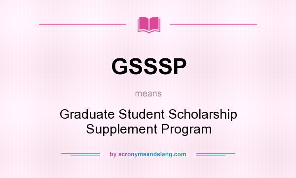 What does GSSSP mean? It stands for Graduate Student Scholarship Supplement Program