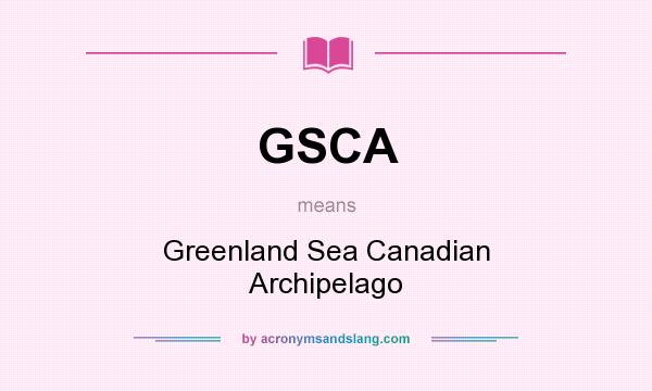 What does GSCA mean? It stands for Greenland Sea Canadian Archipelago