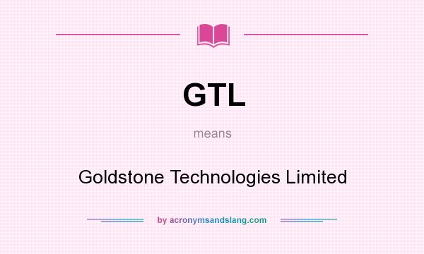 What does GTL mean? It stands for Goldstone Technologies Limited