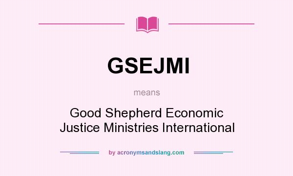 What does GSEJMI mean? It stands for Good Shepherd Economic Justice Ministries International