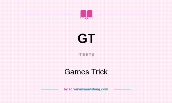 What does GT mean? It stands for Games Trick