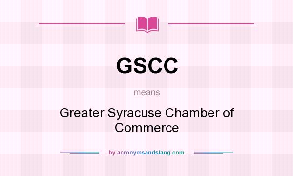 What does GSCC mean? It stands for Greater Syracuse Chamber of Commerce