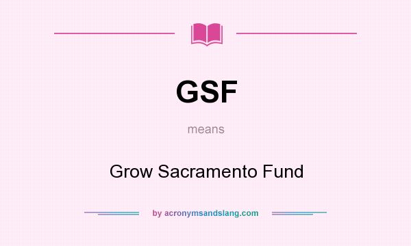 What does GSF mean? It stands for Grow Sacramento Fund