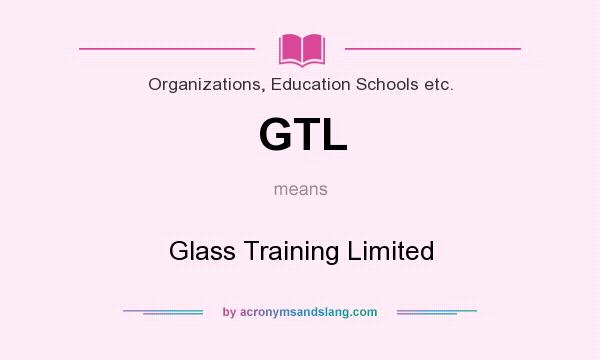 What does GTL mean? It stands for Glass Training Limited