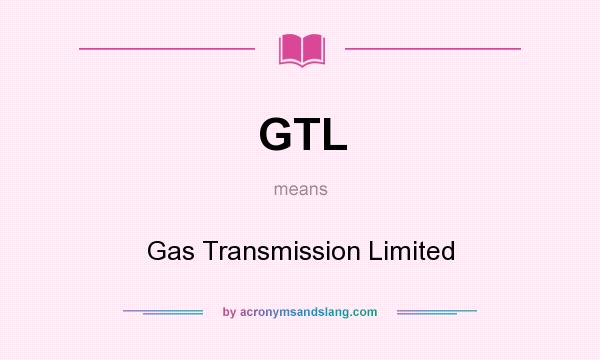 What does GTL mean? It stands for Gas Transmission Limited
