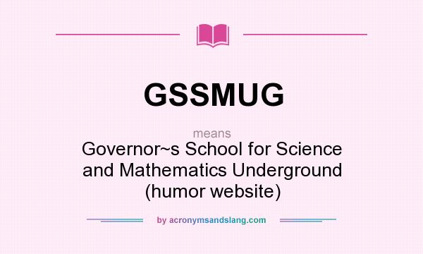 What does GSSMUG mean? It stands for Governor~s School for Science and Mathematics Underground (humor website)