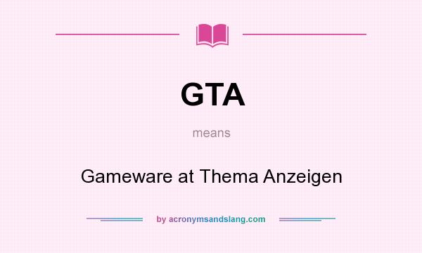 What does GTA mean? It stands for Gameware at Thema Anzeigen
