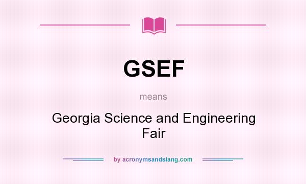 What does GSEF mean? It stands for Georgia Science and Engineering Fair