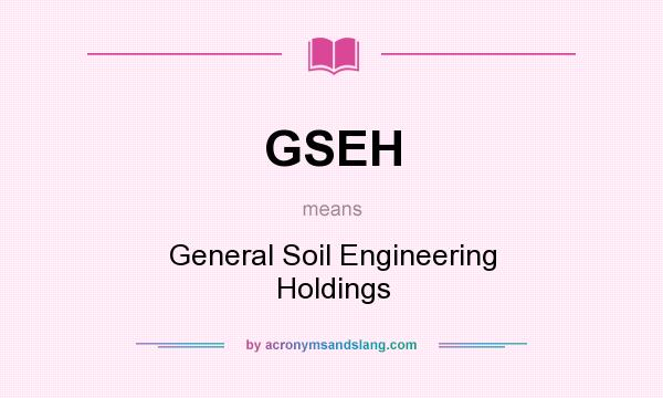 What does GSEH mean? It stands for General Soil Engineering Holdings