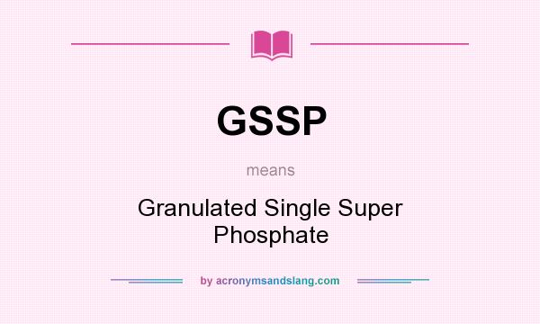 What does GSSP mean? It stands for Granulated Single Super Phosphate