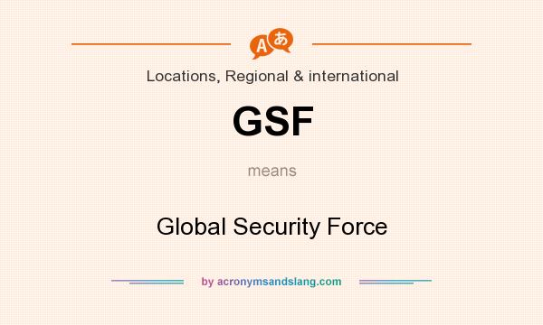 What does GSF mean? It stands for Global Security Force