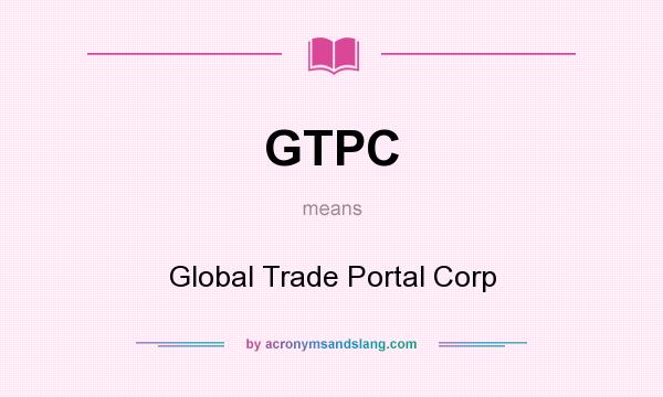 What does GTPC mean? It stands for Global Trade Portal Corp
