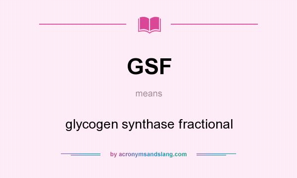 What does GSF mean? It stands for glycogen synthase fractional