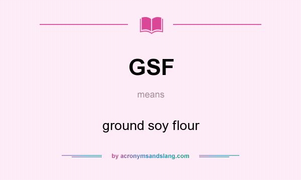 What does GSF mean? It stands for ground soy flour