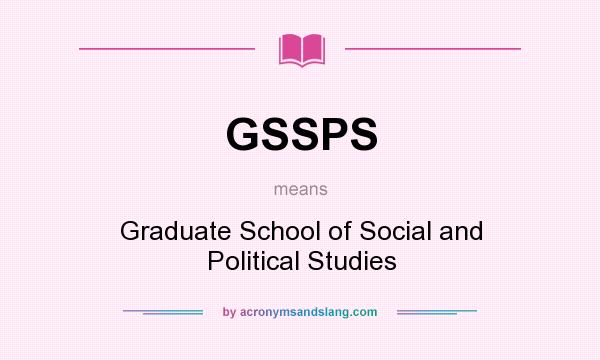 What does GSSPS mean? It stands for Graduate School of Social and Political Studies
