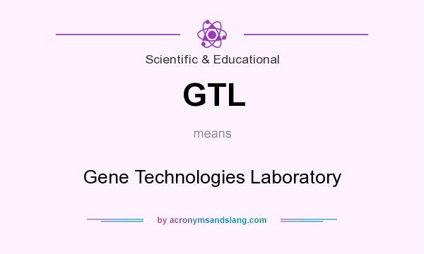 What does GTL mean? It stands for Gene Technologies Laboratory