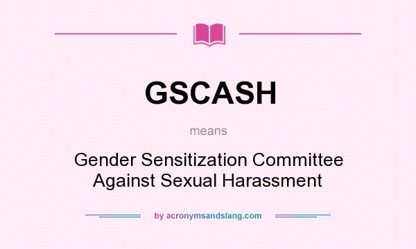What does GSCASH mean? It stands for Gender Sensitization Committee Against Sexual Harassment