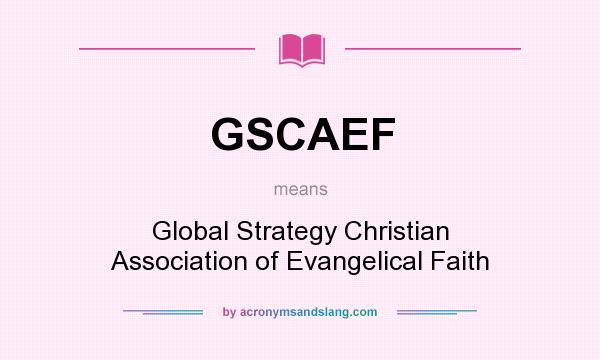What does GSCAEF mean? It stands for Global Strategy Christian Association of Evangelical Faith