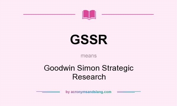 What does GSSR mean? It stands for Goodwin Simon Strategic Research
