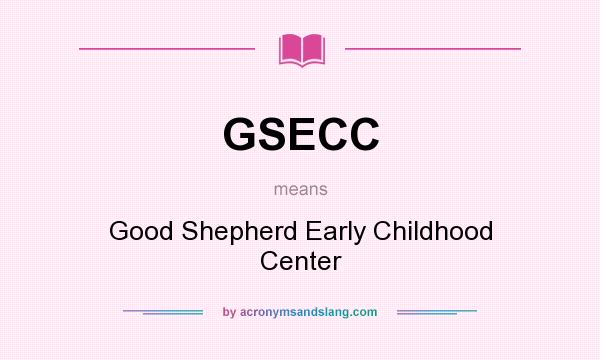 What does GSECC mean? It stands for Good Shepherd Early Childhood Center