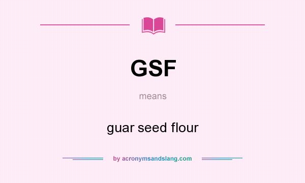 What does GSF mean? It stands for guar seed flour