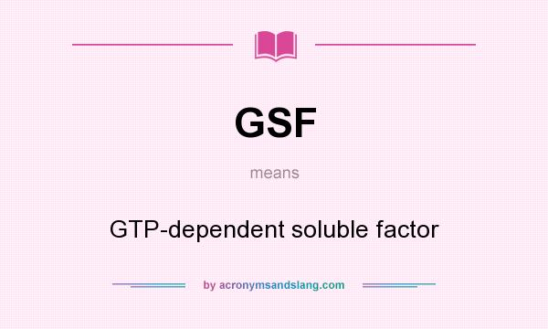 What does GSF mean? It stands for GTP-dependent soluble factor