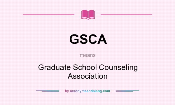 What does GSCA mean? It stands for Graduate School Counseling Association