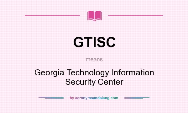 What does GTISC mean? It stands for Georgia Technology Information Security Center