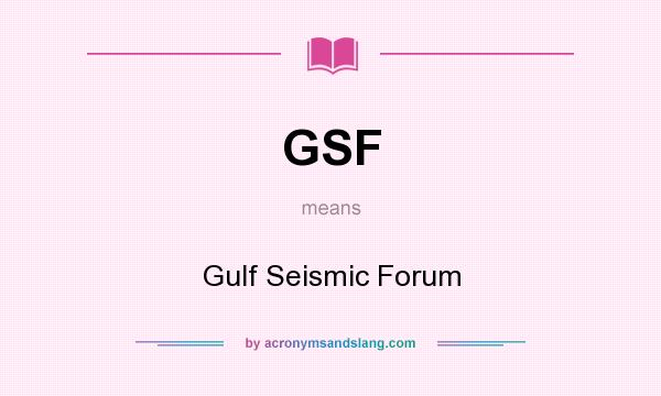 What does GSF mean? It stands for Gulf Seismic Forum