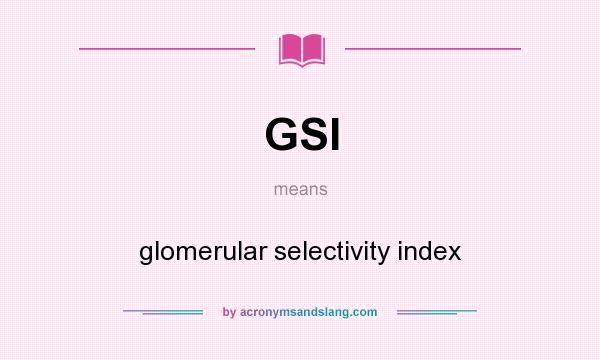 What does GSI mean? It stands for glomerular selectivity index