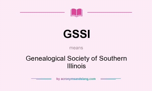 What does GSSI mean? It stands for Genealogical Society of Southern Illinois