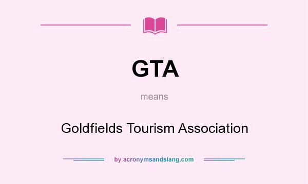 What does GTA mean? It stands for Goldfields Tourism Association