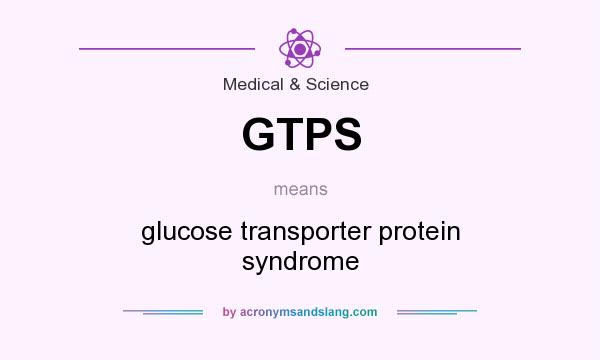 What does GTPS mean? It stands for glucose transporter protein syndrome