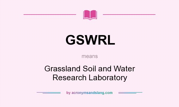 What does GSWRL mean? It stands for Grassland Soil and Water Research Laboratory