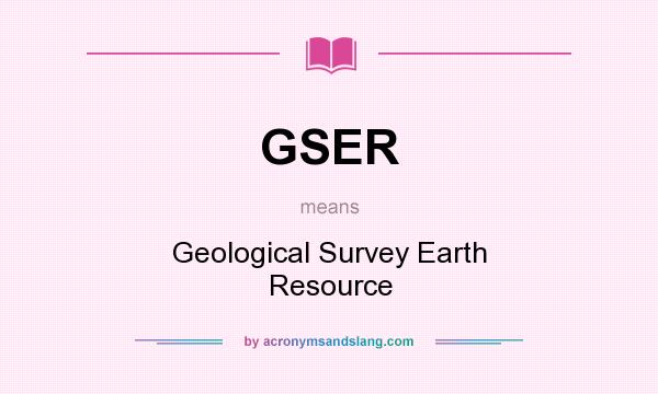 What does GSER mean? It stands for Geological Survey Earth Resource