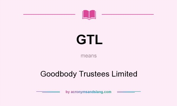 What does GTL mean? It stands for Goodbody Trustees Limited