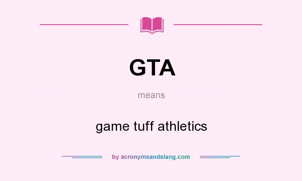 What does GTA mean? It stands for game tuff athletics