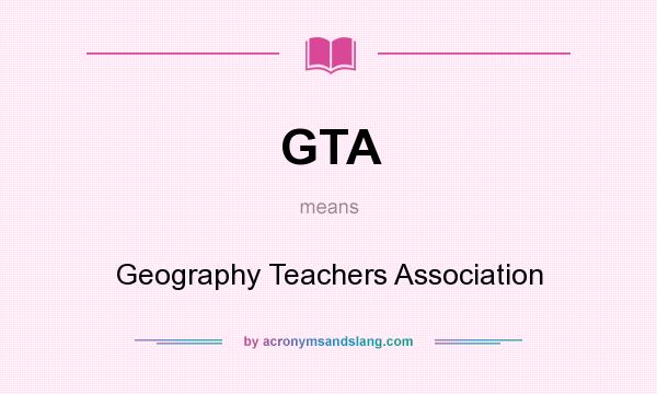 What does GTA mean? It stands for Geography Teachers Association
