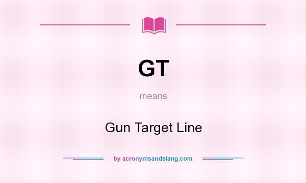 What does GT mean? It stands for Gun Target Line