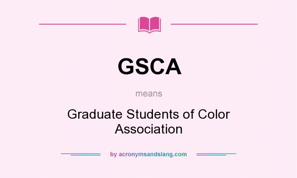 What does GSCA mean? It stands for Graduate Students of Color Association