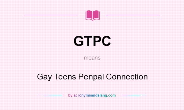 What does GTPC mean? It stands for Gay Teens Penpal Connection