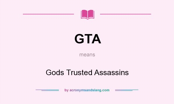What does GTA mean? It stands for Gods Trusted Assassins