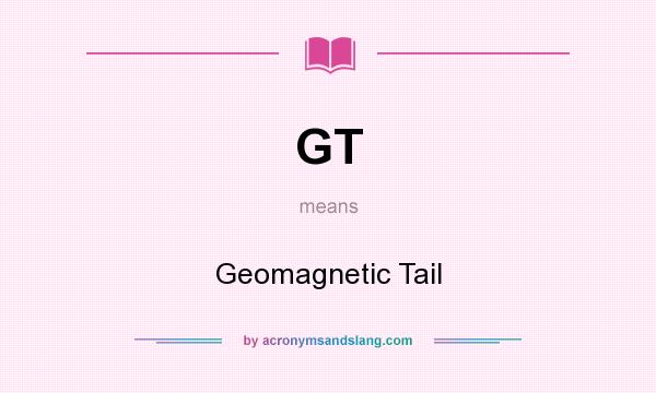 What does GT mean? It stands for Geomagnetic Tail