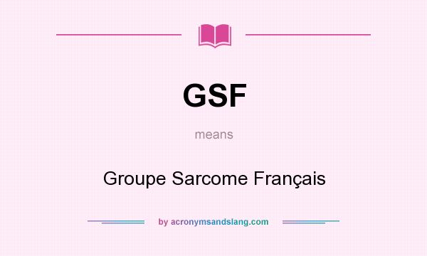 What does GSF mean? It stands for Groupe Sarcome Français